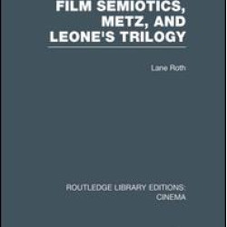 Film Semiotics, Metz, and Leone's Trilogy Film Semiotics, Metz, and Leone's Trilogy