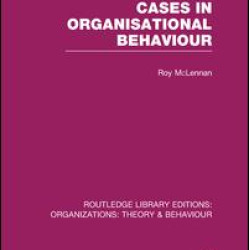 Cases in Organisational Behaviour (RLE: Organizations) Cases in Organisational Behaviour (RLE: Organizations)