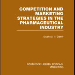 Competition and Marketing Strategies in the Pharmaceutical Industry (RLE Marketing)