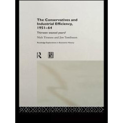 The Conservatives and Industrial Efficiency, 1951-1964 The Conservatives and Industrial Efficiency, 1951-1964