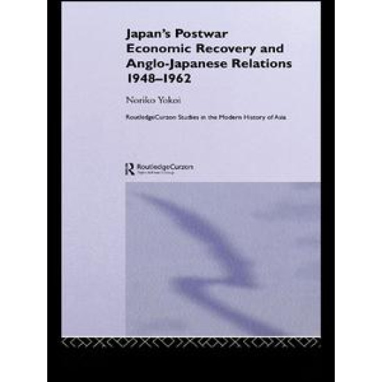 Japan's Postwar Economic Recovery and Anglo-Japanese Relations, 1948-1962