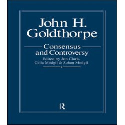 John Goldthorpe: Consensus And Controversy John Goldthorpe: Consensus And Controversy