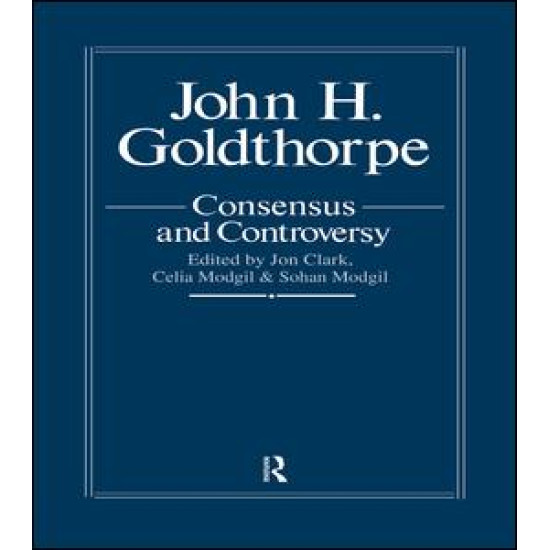 John Goldthorpe: Consensus And Controversy