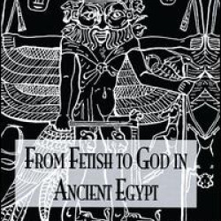 From Fetish To God Ancient Egypt From Fetish To God Ancient Egypt