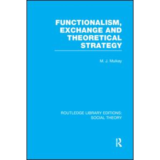 Functionalism, Exchange and Theoretical Strategy (RLE Social Theory)