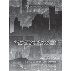 Globalization, Violence and the Visual Culture of Cities Globalization, Violence and the Visual Culture of Cities