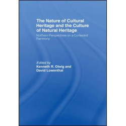 The Nature of Cultural Heritage, and the Culture of Natural Heritage The Nature of Cultural Heritage, and the Culture of Natural Heritage