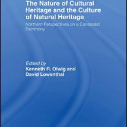 The Nature of Cultural Heritage, and the Culture of Natural Heritage The Nature of Cultural Heritage, and the Culture of Natural Heritage