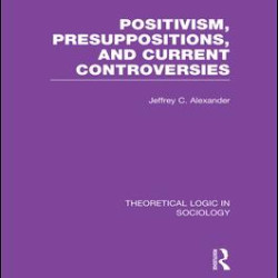 Positivism, Presupposition and Current Controversies (Theoretical Logic in Sociology) Positivism, Presupposition and Current Controversies (Theoretical Logic in Sociology)
