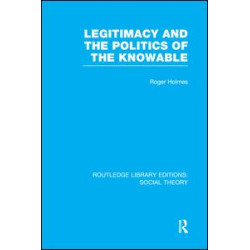 Legitimacy and the Politics of the Knowable (RLE Social Theory) Legitimacy and the Politics of the Knowable (RLE Social Theory)