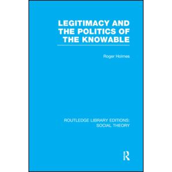Legitimacy and the Politics of the Knowable (RLE Social Theory) Legitimacy and the Politics of the Knowable (RLE Social Theory)