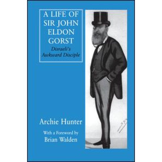 A Life of Sir John Eldon Gorst A Life of Sir John Eldon Gorst