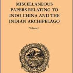Miscellaneous Papers Relating to Indo-China and the Indian Archipelago: Volume I