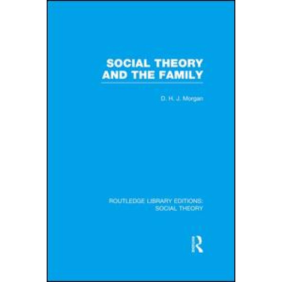 Social Theory and the Family (RLE Social Theory) Social Theory and the Family (RLE Social Theory)