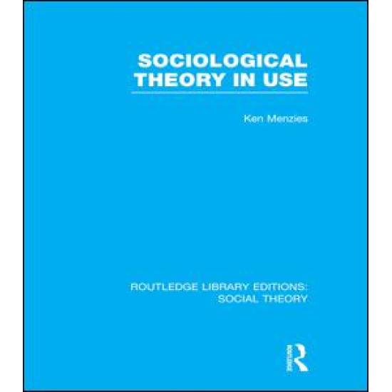 Sociological Theory in Use (RLE Social Theory) Sociological Theory in Use (RLE Social Theory)