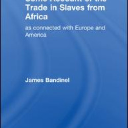 Some Account of the Trade in Slaves from Africa as Connected with Europe