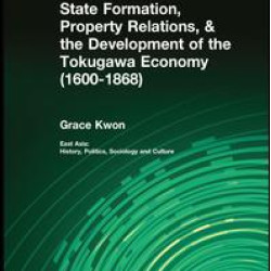 State Formation, Property Relations, & the Development of the Tokugawa Economy (1600-1868)