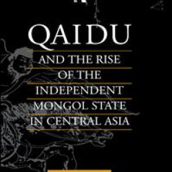 Qaidu and the Rise of the Independent Mongol State In Central Asia
