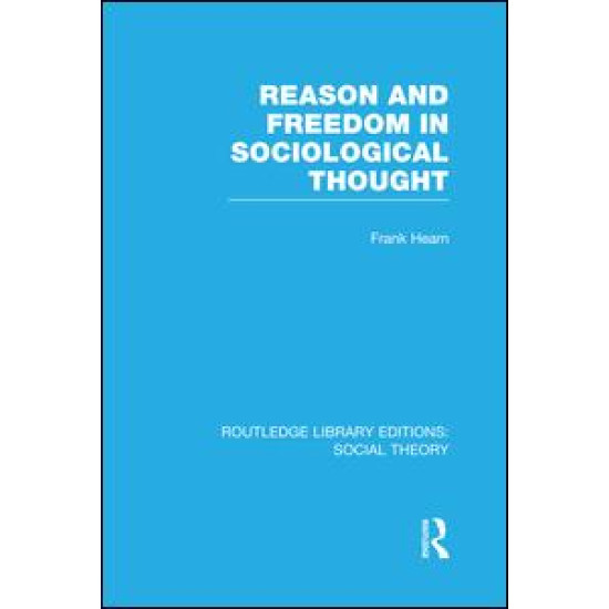 Reason and Freedom in Sociological Thought (RLE Social Theory) Reason and Freedom in Sociological Thought (RLE Social Theory)
