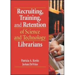 Recruiting, Training, and Retention of Science and Technology Librarians Recruiting, Training, and Retention of Science and Technology Librarians