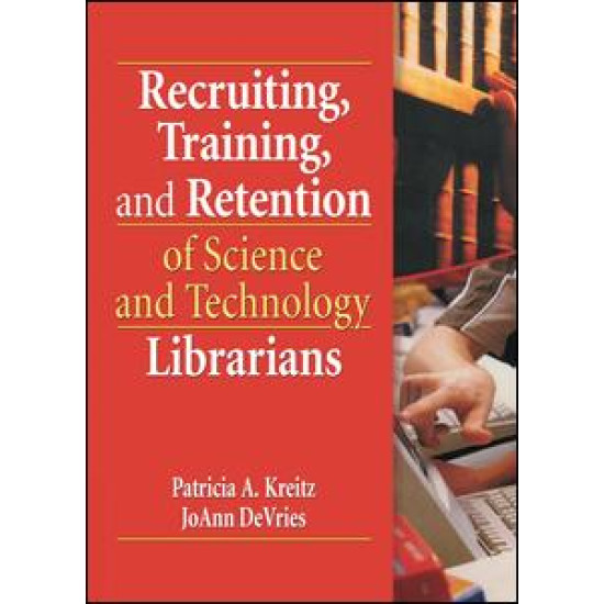 Recruiting, Training, and Retention of Science and Technology Librarians Recruiting, Training, and Retention of Science and Technology Librarians