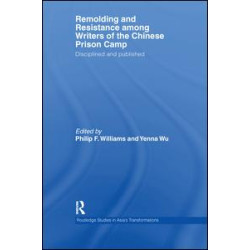 Remolding and Resistance Among Writers of the Chinese Prison Camp Remolding and Resistance Among Writers of the Chinese Prison Camp