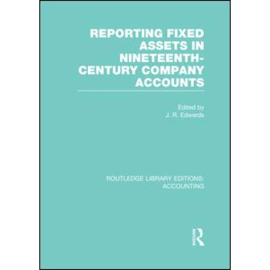 Reporting Fixed Assets in Nineteenth-Century Company Accounts Reporting Fixed Assets in Nineteenth-Century Company Accounts