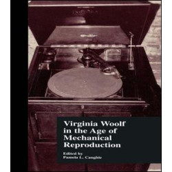 Virginia Woolf in the Age of Mechanical Reproduction Virginia Woolf in the Age of Mechanical Reproduction