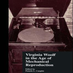 Virginia Woolf in the Age of Mechanical Reproduction Virginia Woolf in the Age of Mechanical Reproduction