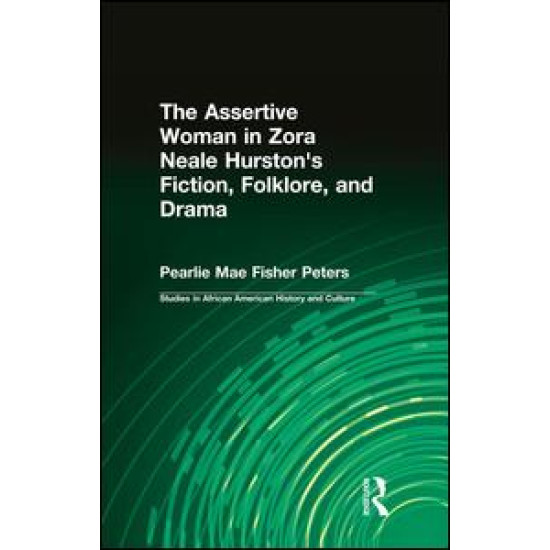 The Assertive Woman in Zora Neale Hurston's Fiction, Folklore, and Drama