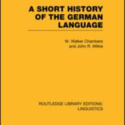 A Short History of the German Language (RLE Linguistics E: Indo-European Linguistics) A Short History of the German Language (RLE Linguistics E: Indo-European Linguistics)