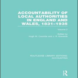Accountability of Local Authorities in England and Wales, 1831-1935 Volume 2 (RLE Accounting) Accountability of Local Authorities in England and Wales, 1831-1935 Volume 2 (RLE Accounting)