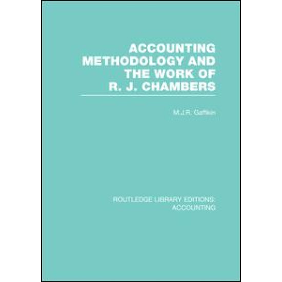 Accounting Methodology and the Work of R. J. Chambers (RLE Accounting) Accounting Methodology and the Work of R. J. Chambers (RLE Accounting)