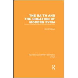 The Ba'th and the Creation of Modern Syria (RLE Syria) The Ba'th and the Creation of Modern Syria (RLE Syria)