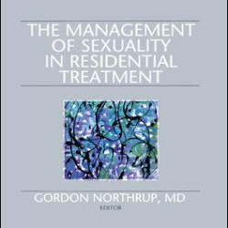 The Management of Sexuality in Residential Treatment The Management of Sexuality in Residential Treatment