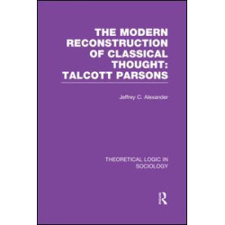 Modern Reconstruction of Classical Thought: Talcott Parsons Modern Reconstruction of Classical Thought: Talcott Parsons