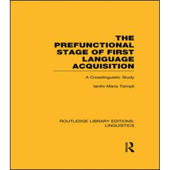 The Prefunctional Stage of First Language Acquistion (RLE Linguistics C: Applied Linguistics) The Prefunctional Stage of First Language Acquistion (RLE Linguistics C: Applied Linguistics)