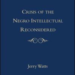 Crisis of the Negro Intellectual Reconsidered Crisis of the Negro Intellectual Reconsidered