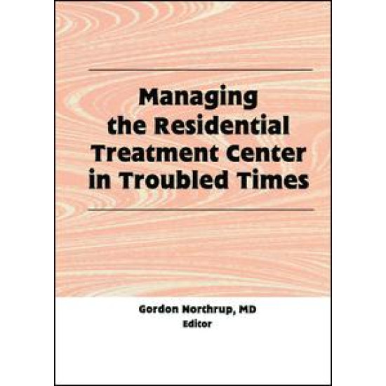 Managing the Residential Treatment Center in Troubled Times Managing the Residential Treatment Center in Troubled Times