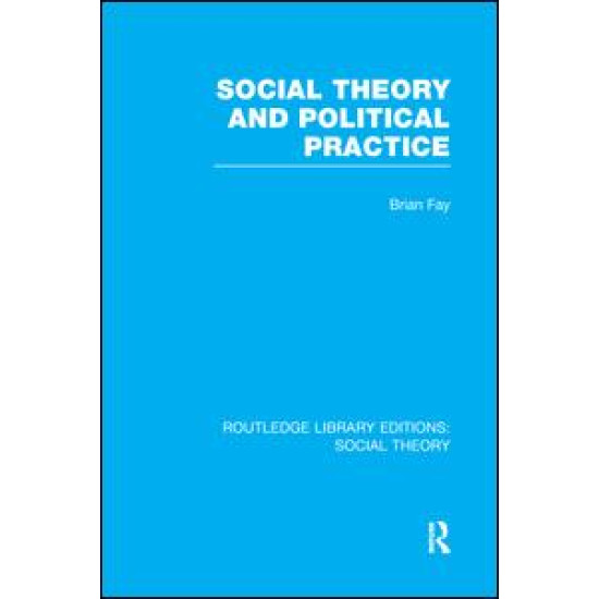 Social Theory and Political Practice (RLE Social Theory) Social Theory and Political Practice (RLE Social Theory)