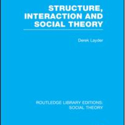 Structure, Interaction and Social Theory (RLE Social Theory) Structure, Interaction and Social Theory (RLE Social Theory)