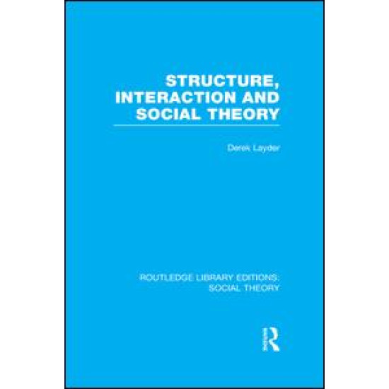 Structure, Interaction and Social Theory (RLE Social Theory)