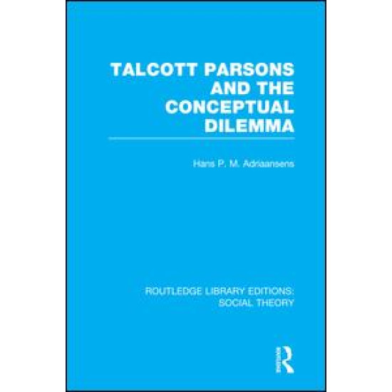 Talcott Parsons and the Conceptual Dilemma (RLE Social Theory)