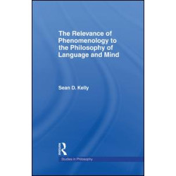 The Relevance of Phenomenology to the Philosophy of Language and Mind The Relevance of Phenomenology to the Philosophy of Language and Mind