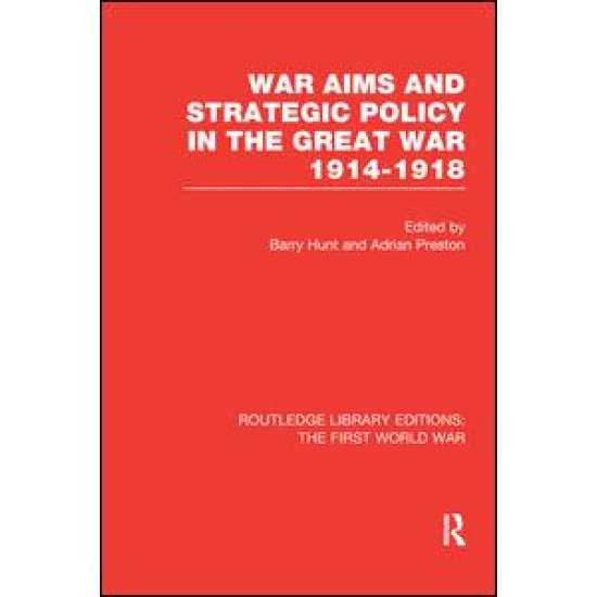 War Aims and Strategic Policy in the Great War 1914-1918 (RLE The First World War) War Aims and Strategic Policy in the Great War 1914-1918 (RLE The First World War)