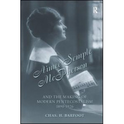Aimee Semple McPherson and the Making of Modern Pentecostalism, 1890-1926 Aimee Semple McPherson and the Making of Modern Pentecostalism, 1890-1926