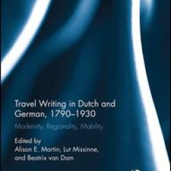 Travel Writing in Dutch and German, 1790-1930