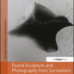 Found Sculpture and Photography from Surrealism to Contemporary Art Found Sculpture and Photography from Surrealism to Contemporary Art