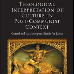 Theological Interpretation of Culture in Post-Communist Context Theological Interpretation of Culture in Post-Communist Context