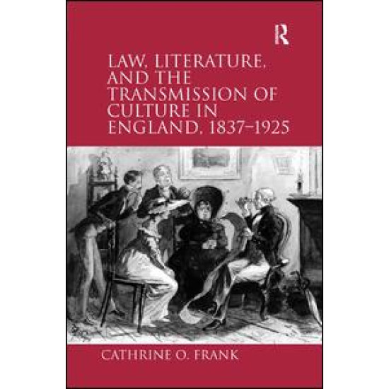 Law, Literature, and the Transmission of Culture in England, 1837–1925 Law, Literature, and the Transmission of Culture in England, 1837–1925